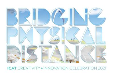 ICAT Creativity + Innovation Day 2021 — Bridging Physical Distance